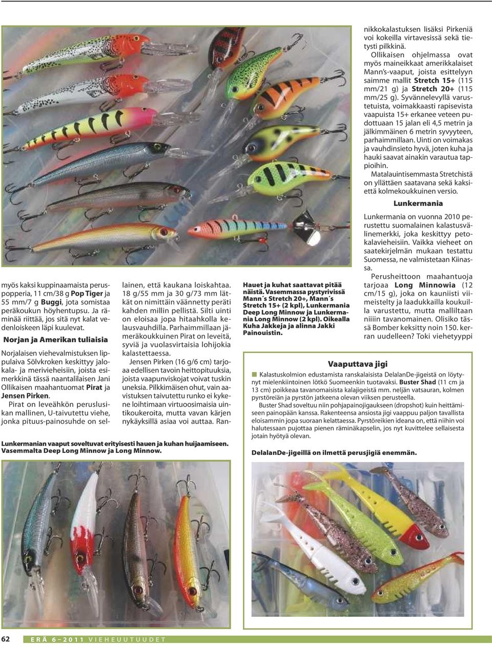 Vasemmassa pystyrivissä Mann s Stretch 20+, Mann s Stretch 15+ (2 kpl), Lunkermania Deep Long Minnow ja Lunkermania Long Minnow (2 kpl). Oikealla Kuha Jakkeja ja alinna Jakki Painouistin.