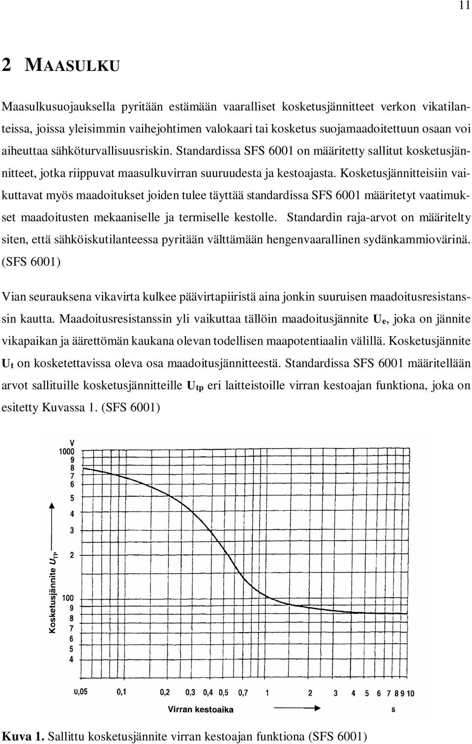 Kosketusjännitteisiin vaikuttavat myös maadoitukset joiden tulee täyttää standardissa SFS 6001 määritetyt vaatimukset maadoitusten mekaaniselle ja termiselle kestolle.