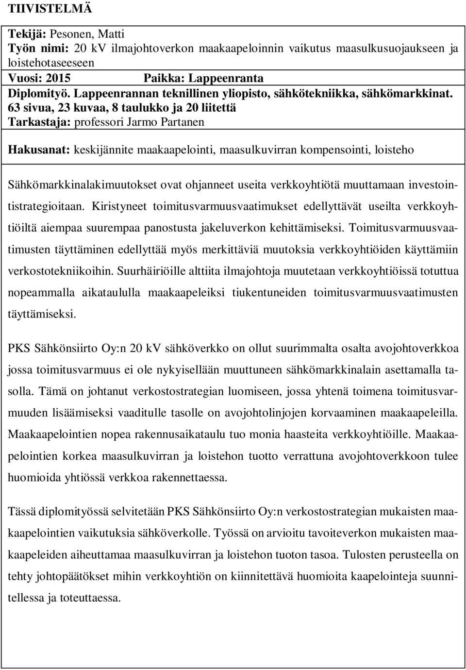 63 sivua, 23 kuvaa, 8 taulukko ja 20 liitettä Tarkastaja: professori Jarmo Partanen Hakusanat: keskijännite maakaapelointi, maasulkuvirran kompensointi, loisteho Sähkömarkkinalakimuutokset ovat