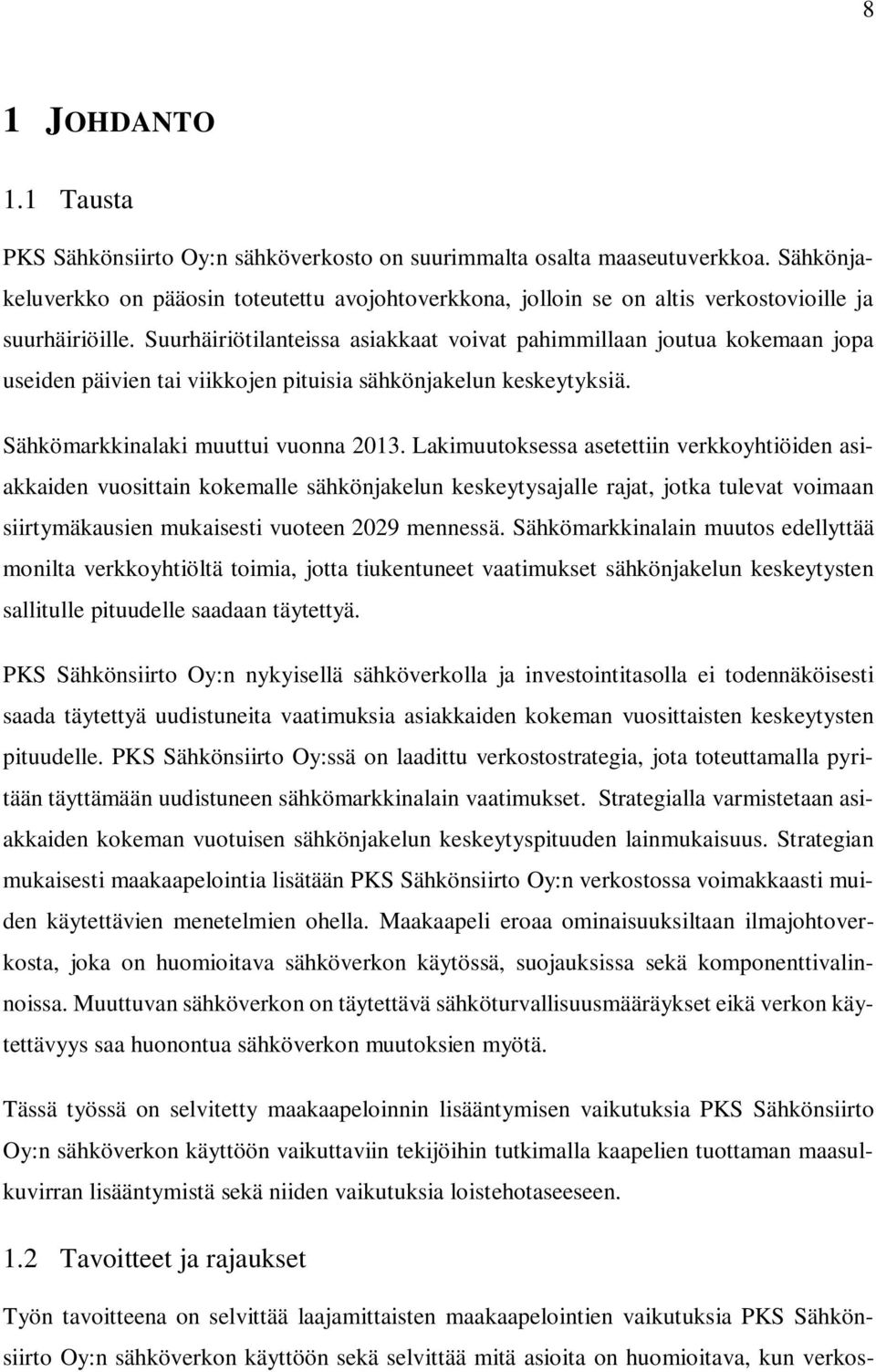 Suurhäiriötilanteissa asiakkaat voivat pahimmillaan joutua kokemaan jopa useiden päivien tai viikkojen pituisia sähkönjakelun keskeytyksiä. Sähkömarkkinalaki muuttui vuonna 2013.