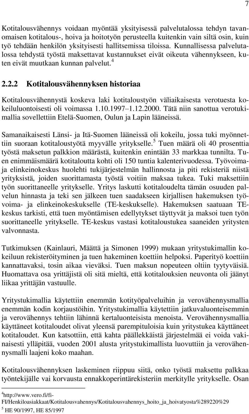 2.2 Kotitalousvähennyksen historiaa Kotitalousvähennystä koskeva laki kotitaloustyön väliaikaisesta verotuesta kokeiluluontoisesti oli voimassa 1.10.1997 1.12.2000.