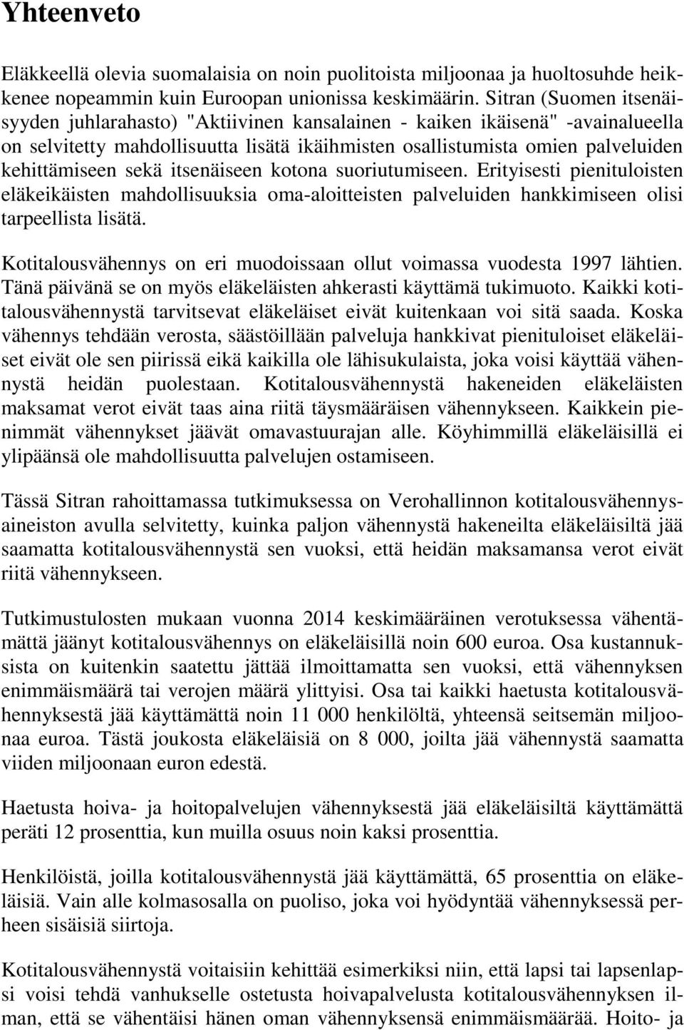 sekä itsenäiseen kotona suoriutumiseen. Erityisesti pienituloisten eläkeikäisten mahdollisuuksia oma-aloitteisten palveluiden hankkimiseen olisi tarpeellista lisätä.