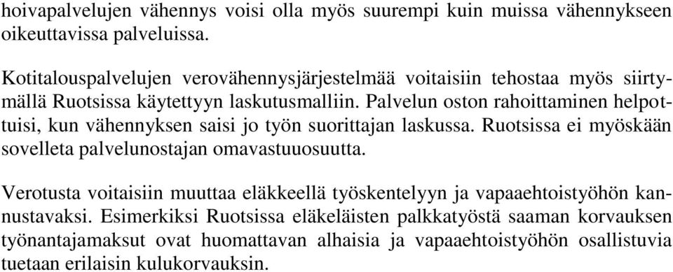 Palvelun oston rahoittaminen helpottuisi, kun vähennyksen saisi jo työn suorittajan laskussa. Ruotsissa ei myöskään sovelleta palvelunostajan omavastuuosuutta.