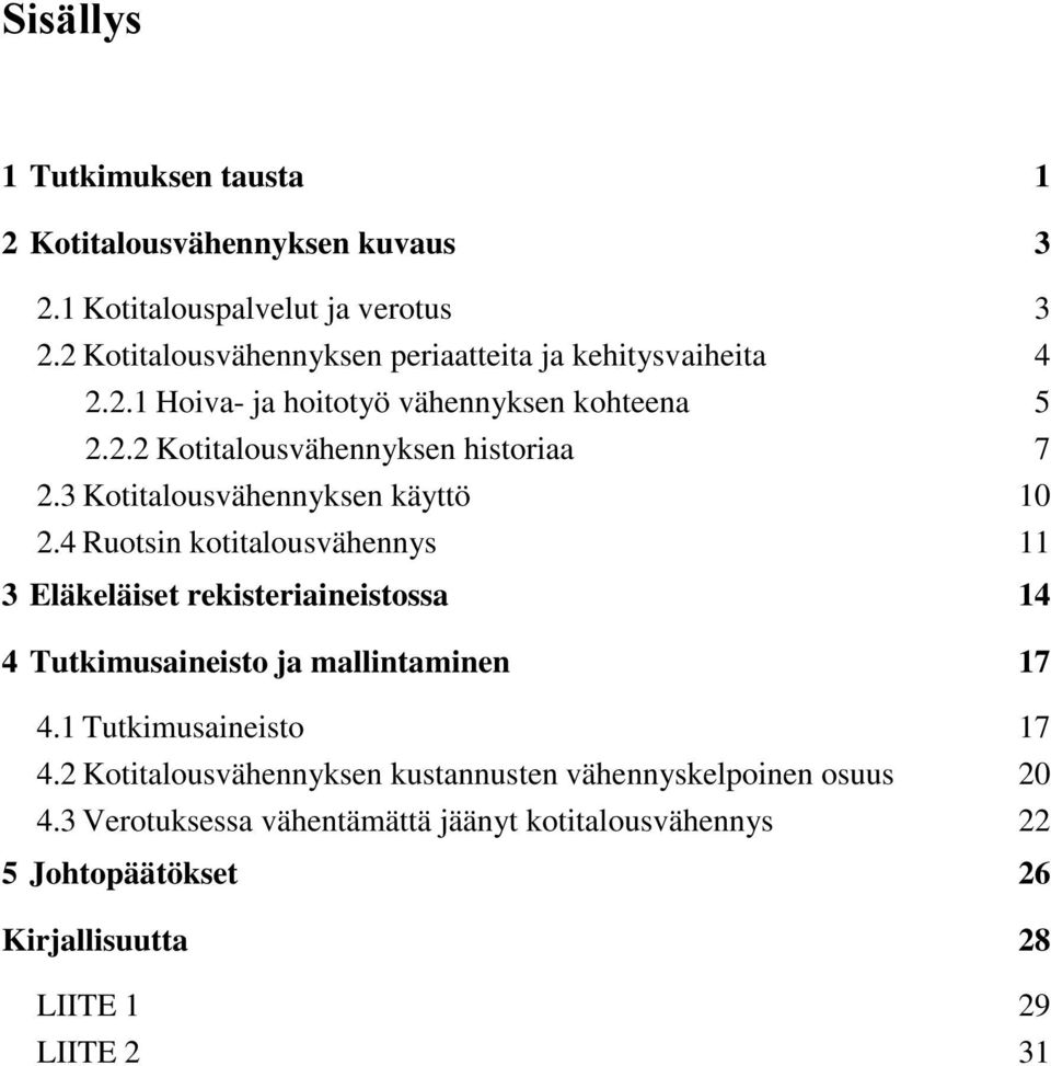 3 Kotitalousvähennyksen käyttö 10 2.4 Ruotsin kotitalousvähennys 11 3 Eläkeläiset rekisteriaineistossa 14 4 Tutkimusaineisto ja mallintaminen 17 4.