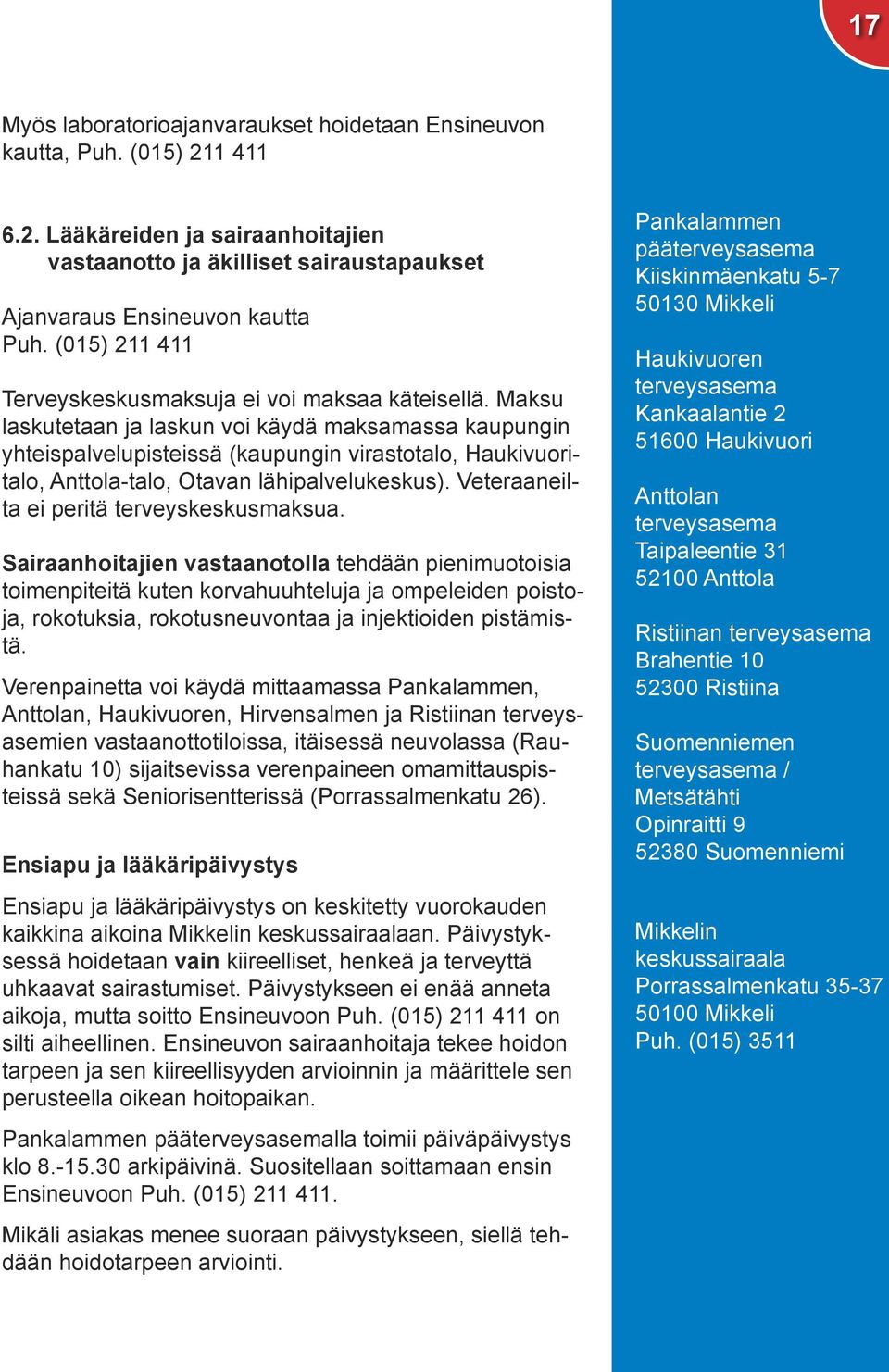 Maksu laskutetaan ja laskun voi käydä maksamassa kaupungin yhteispalvelupisteissä (kaupungin virastotalo, Haukivuoritalo, Anttola-talo, Otavan lähipalvelukeskus).