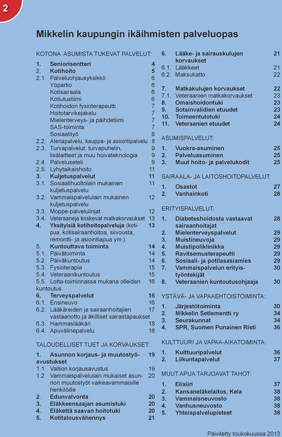 Palveluohjausyksikkö 6 Yöpartio 6 Kotisairaala 6 Kotiutustiimi 6 Kotihoidon fysioterapeutti 7 Hoitotarvikejakelu 7 Mielenterveys- ja päihdetiimi 7 SAS-toiminta 7 Sosiaalityö 8 2.