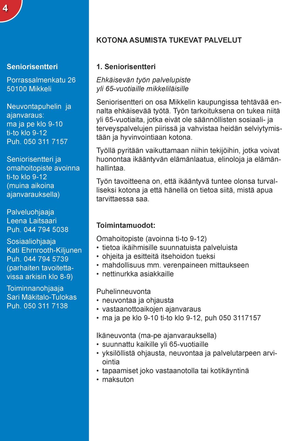 044 794 5739 (parhaiten tavoitettavissa arkisin klo 8-9) Toiminnanohjaaja Sari Mäkitalo-Tulokas Puh. 050 311 7138 1.