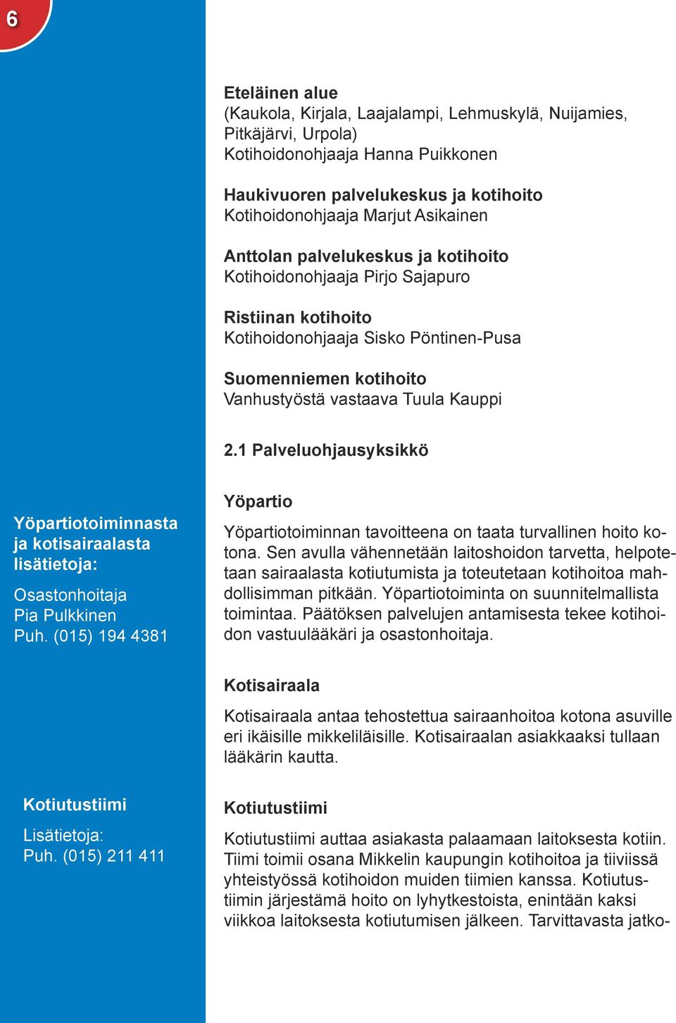 1 Palveluohjausyksikkö Yöpartiotoiminnasta ja kotisairaalasta lisätietoja: Osastonhoitaja Pia Pulkkinen Puh. (015) 194 4381 Yöpartio Yöpartiotoiminnan tavoitteena on taata turvallinen hoito kotona.