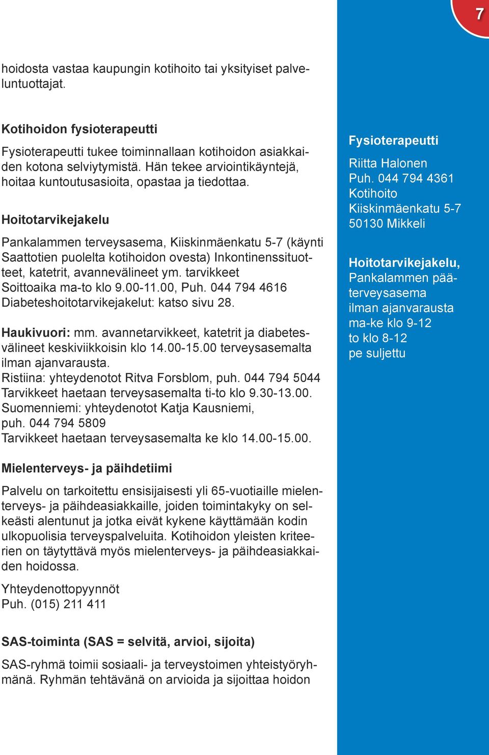 Hoitotarvikejakelu Pankalammen terveysasema, Kiiskinmäenkatu 5-7 (käynti Saattotien puolelta kotihoidon ovesta) Inkontinenssituotteet, katetrit, avannevälineet ym. tarvikkeet Soittoaika ma-to klo 9.