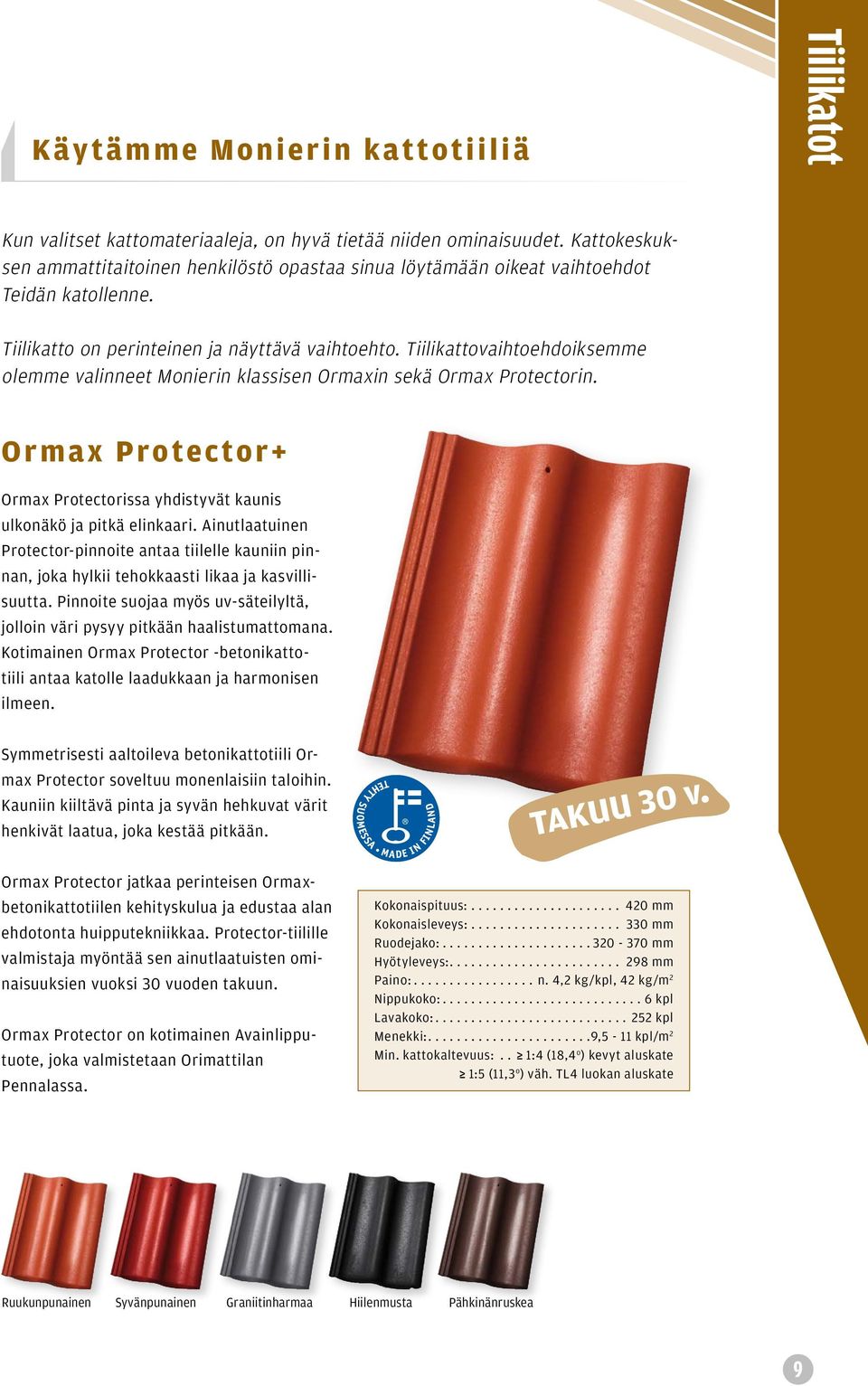 Tiilikattovaihtoehdoiksemme olemme valinneet Monierin klassisen Ormaxin sekä Ormax Protectorin. Ormax Protector+ Ormax Protectorissa yhdistyvät kaunis ulkonäkö ja pitkä elinkaari.