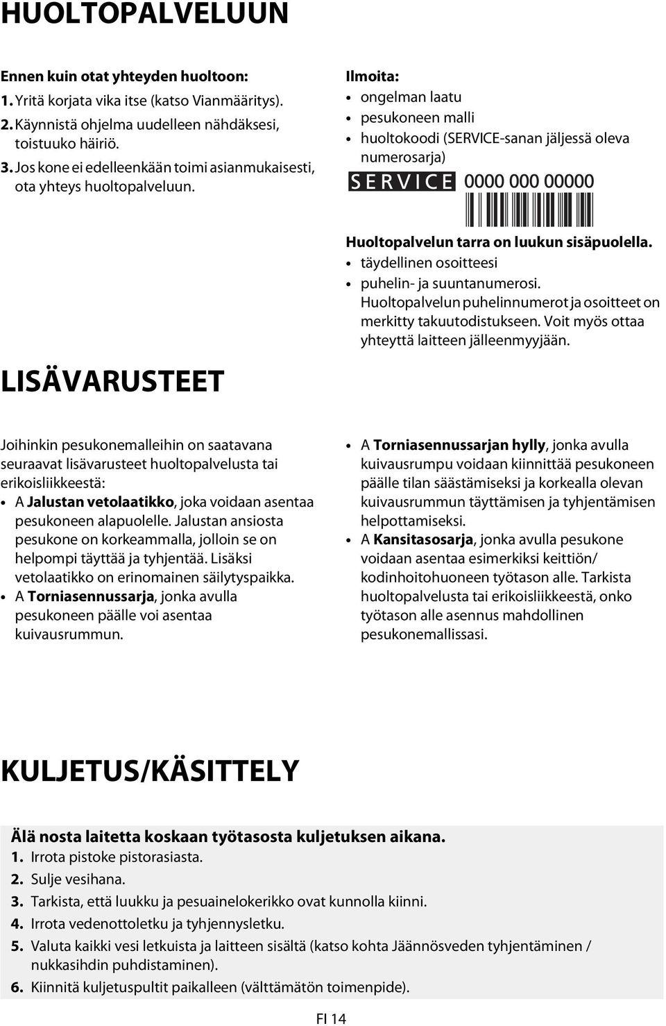 Ilmoita: ongelman laatu pesukoneen malli huoltokoodi (SERVICE-sanan jäljessä oleva numerosarja) LISÄVARUSTEET Huoltopalvelun tarra on luukun sisäpuolella.