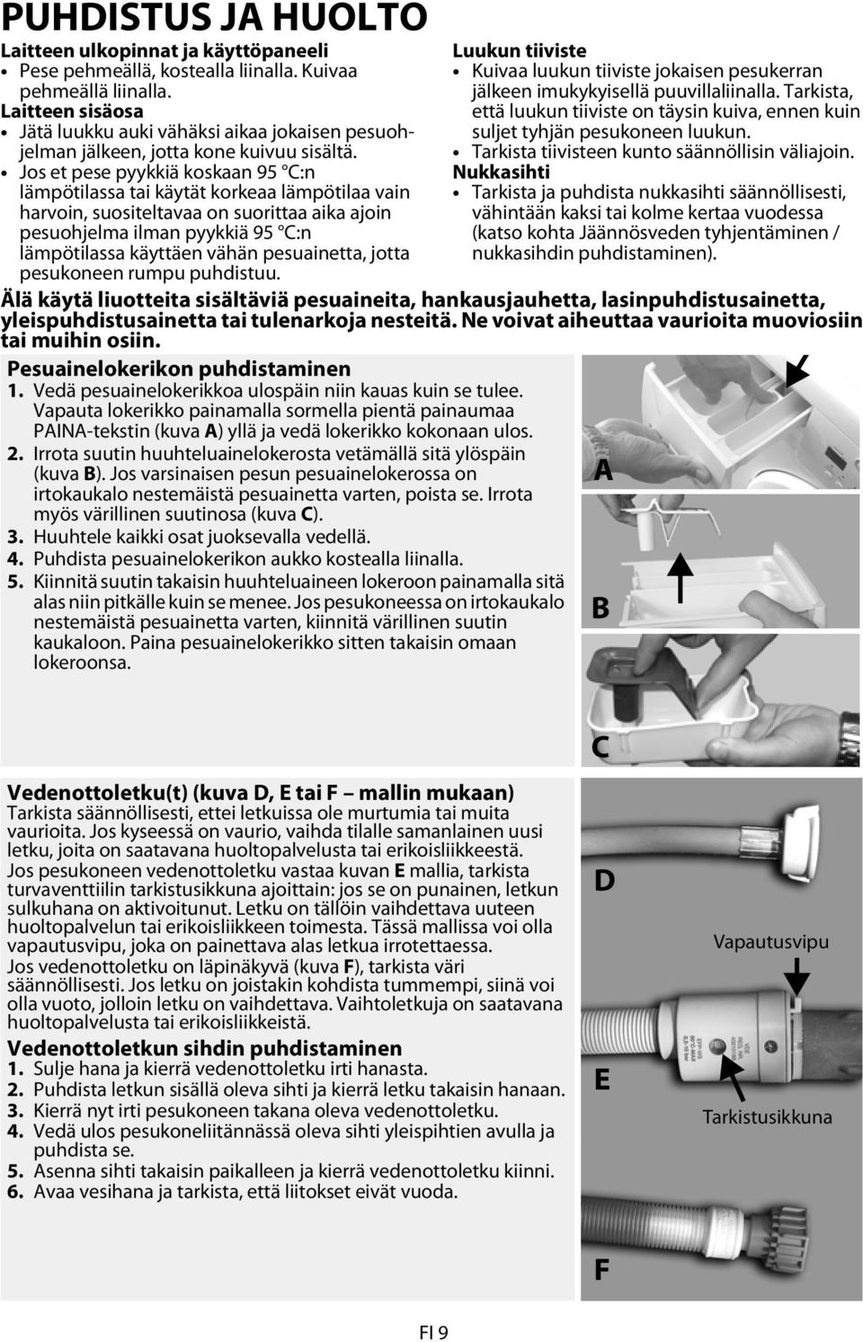 Jos et pese pyykkiä koskaan 95 C:n lämpötilassa tai käytät korkeaa lämpötilaa vain harvoin, suositeltavaa on suorittaa aika ajoin pesuohjelma ilman pyykkiä 95 C:n lämpötilassa käyttäen vähän