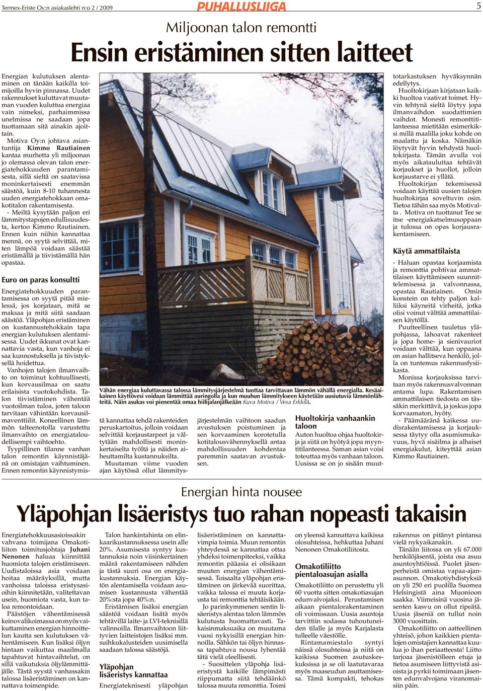 Motiva Oy:n johtava asiantuntija Kimmo Rautiainen kantaa murhetta yli miljoonan jo olemassa olevan talon energiatehokkuuden parantamisesta, sillä sieltä on saatavissa moninkertaisesti enemmän