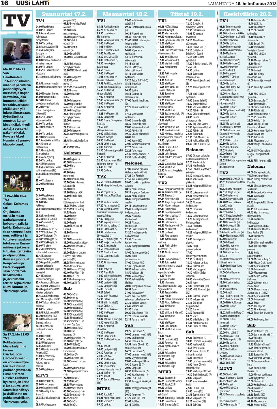 31 TV2 Galaxi: Koiramestari Ohjelmassa etsitään maan parhaita nuoria koiranohjaajia ja koiria. Koiramestarissa kamppaillaan mm. agilityssä ja tottelevaisuuskoulutuksessa.