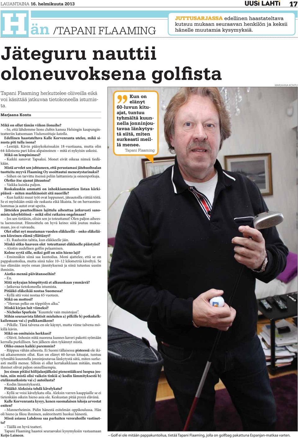 Se, että lähdemme lions clubin kanssa Helsingin kaupunginteatteriin katsomaan Viulunsoittaja katolla. Edellinen haastateltava Kalle Korvenranta utelee, mikä sinusta piti tulla isona? Lentäjä.