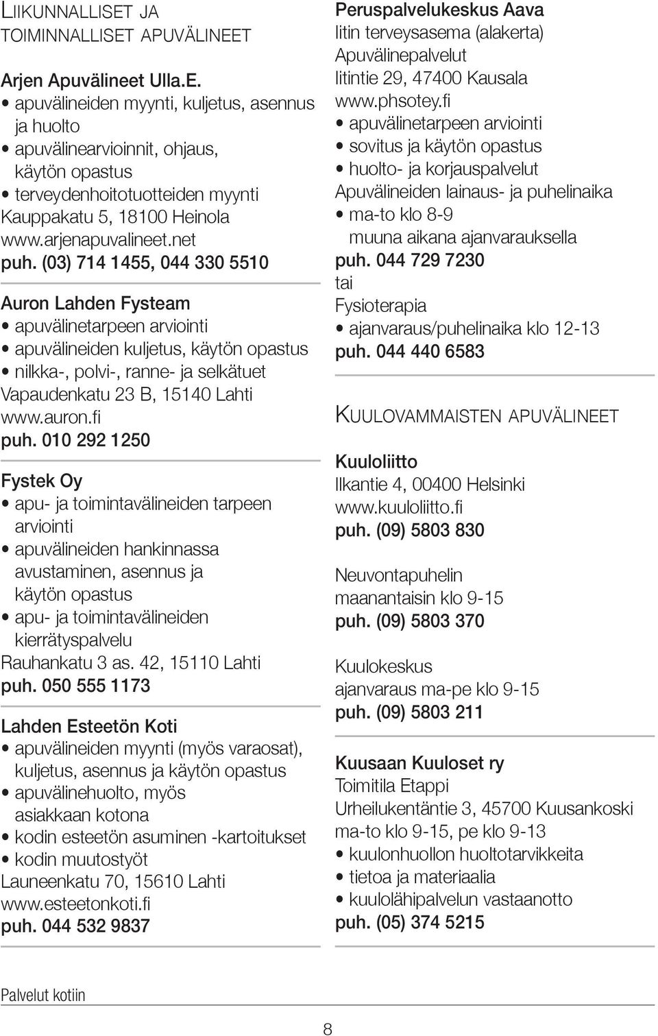 (03) 714 1455, 044 330 5510 Auron Lahden Fysteam apuvälinetarpeen arviointi apuvälineiden kuljetus, käytön opastus nilkka-, polvi-, ranne- ja selkätuet Vapaudenkatu 23 B, 15140 Lahti www.auron.fi puh.