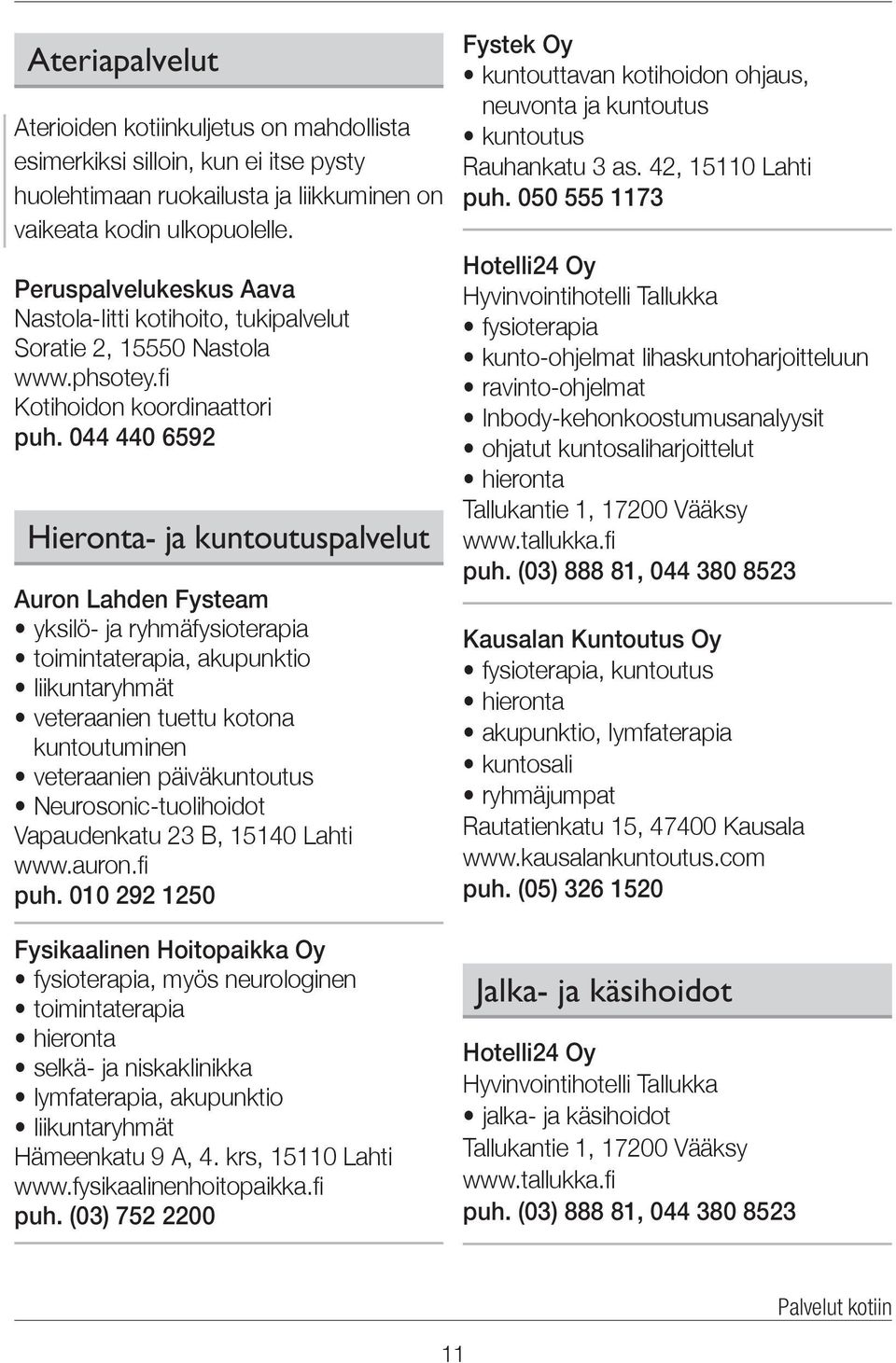 044 440 6592 Hieronta- ja kuntoutus palvelut Auron Lahden Fysteam yksilö- ja ryhmäfysioterapia toimintaterapia, akupunktio liikuntaryhmät veteraanien tuettu kotona kuntoutuminen veteraanien