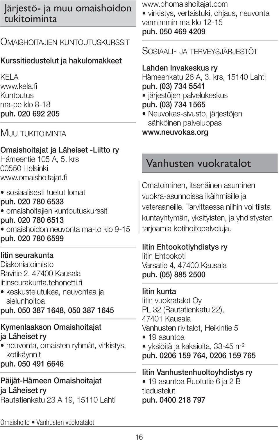 020 780 6533 omaishoitajien kuntoutuskurssit puh. 020 780 6513 omaishoidon neuvonta ma-to klo 9-15 puh. 020 780 6599 Iitin seurakunta Diakoniatoimisto Ravitie 2, 47400 Kausala iitinseurakunta.