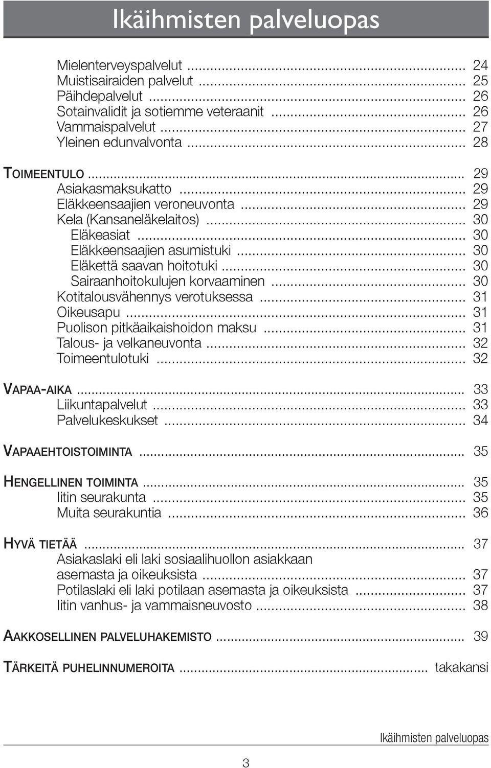 .. 30 Sairaanhoitokulujen korvaaminen... 30 Kotitalousvähennys verotuksessa... 31 Oikeusapu... 31 Puolison pitkäaikaishoidon maksu... 31 Talous- ja velkaneuvonta... 32 Toimeentulotuki... 32 Vapaa-aika.