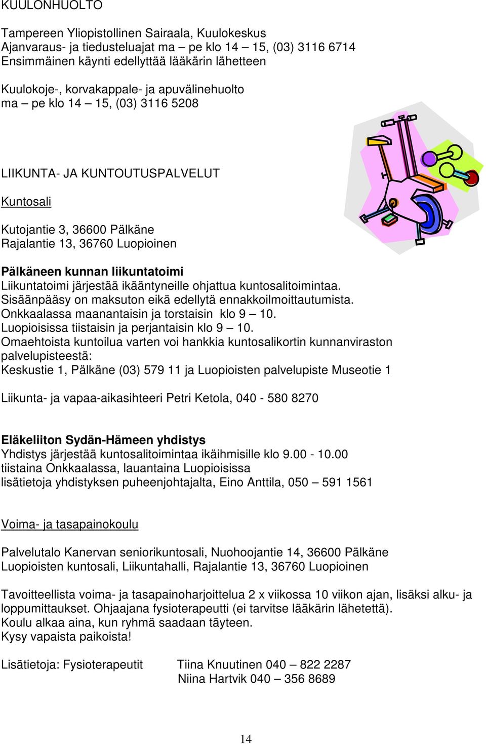 järjestää ikääntyneille ohjattua kuntosalitoimintaa. Sisäänpääsy on maksuton eikä edellytä ennakkoilmoittautumista. Onkkaalassa maanantaisin ja torstaisin klo 9 10.