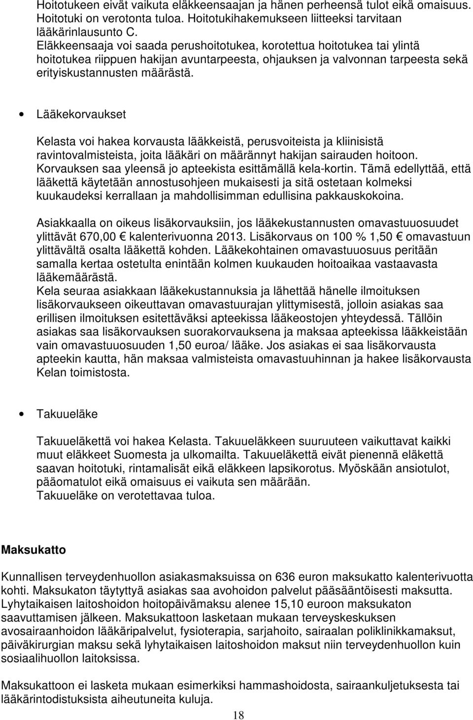 Lääkekorvaukset Kelasta voi hakea korvausta lääkkeistä, perusvoiteista ja kliinisistä ravintovalmisteista, joita lääkäri on määrännyt hakijan sairauden hoitoon.