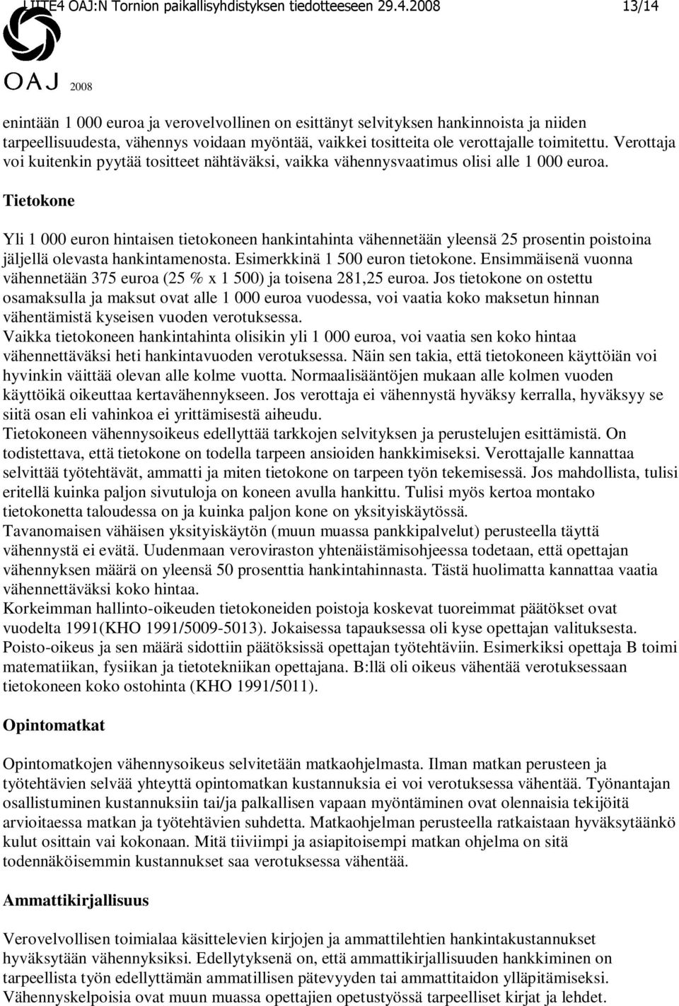 2008 13/14 2008 enintään 1 000 euroa ja verovelvollinen on esittänyt selvityksen hankinnoista ja niiden tarpeellisuudesta, vähennys voidaan myöntää, vaikkei tositteita ole verottajalle toimitettu.