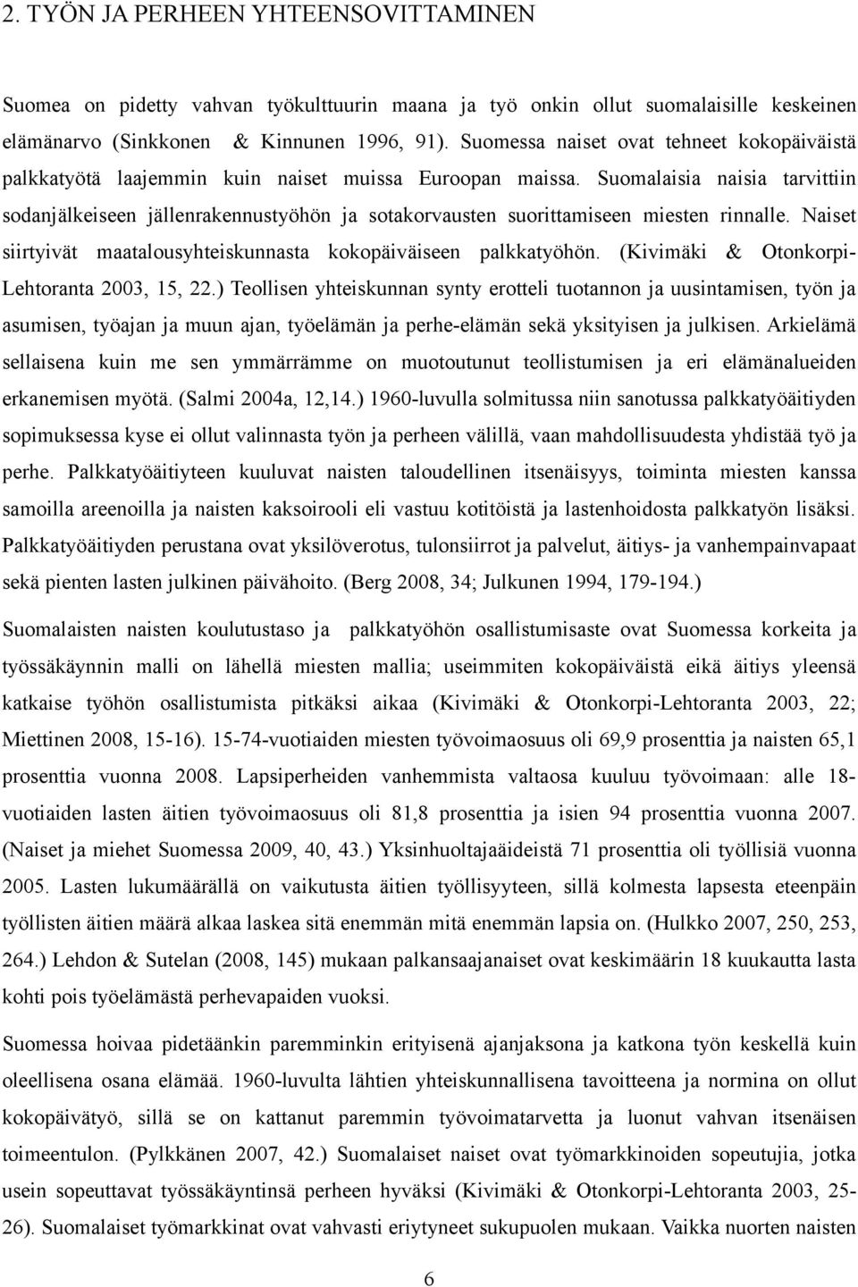 Suomalaisia naisia tarvittiin sodanjälkeiseen jällenrakennustyöhön ja sotakorvausten suorittamiseen miesten rinnalle. Naiset siirtyivät maatalousyhteiskunnasta kokopäiväiseen palkkatyöhön.