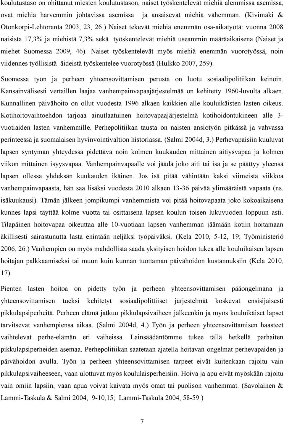 ) Naiset tekevät miehiä enemmän osa-aikatyötä: vuonna 2008 naisista 17,3% ja miehistä 7,3% sekä työskentelevät miehiä useammin määräaikaisena (Naiset ja miehet Suomessa 2009, 46).