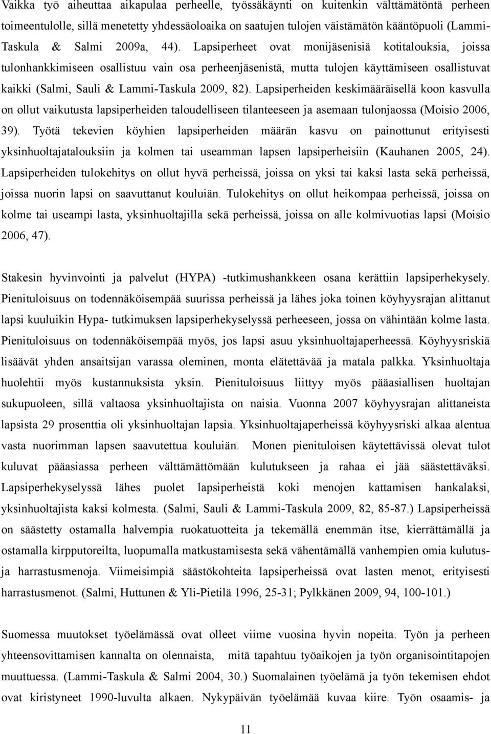Lapsiperheet ovat monijäsenisiä kotitalouksia, joissa tulonhankkimiseen osallistuu vain osa perheenjäsenistä, mutta tulojen käyttämiseen osallistuvat kaikki (Salmi, Sauli & Lammi-Taskula 2009, 82).