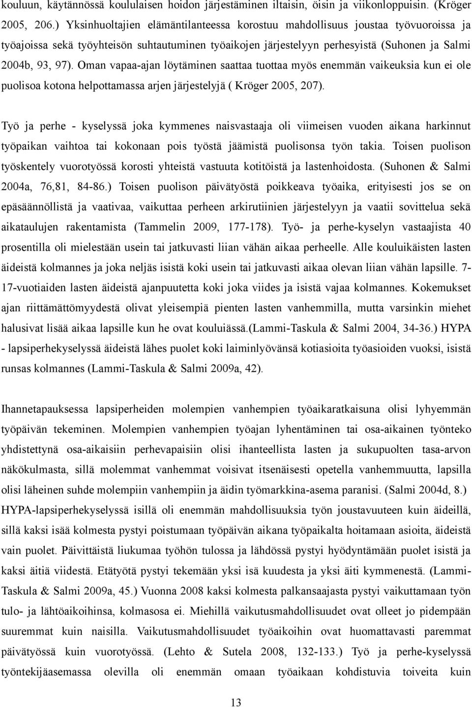 Oman vapaa-ajan löytäminen saattaa tuottaa myös enemmän vaikeuksia kun ei ole puolisoa kotona helpottamassa arjen järjestelyjä ( Kröger 2005, 207).