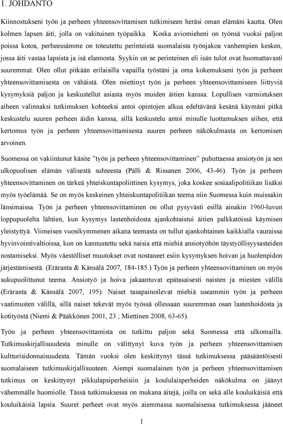 Syykin on se perinteinen eli isän tulot ovat huomattavasti suuremmat. Olen ollut pitkään erilaisilla vapailla työstäni ja oma kokemukseni työn ja perheen yhteensovittamisesta on vähäistä.