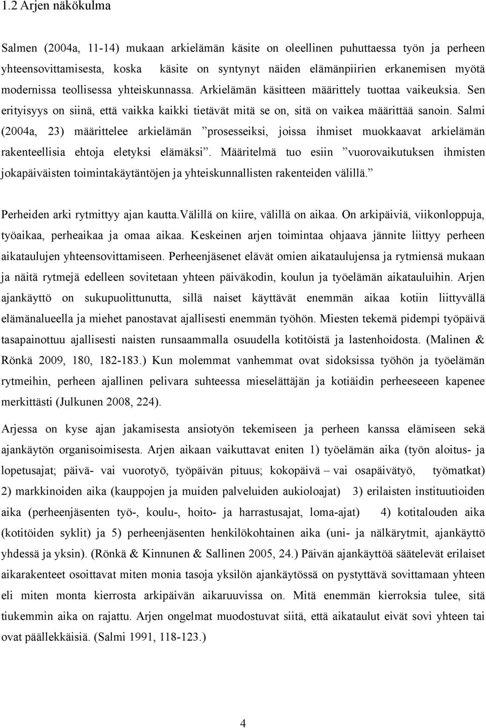 Salmi (2004a, 23) määrittelee arkielämän prosesseiksi, joissa ihmiset muokkaavat arkielämän rakenteellisia ehtoja eletyksi elämäksi.
