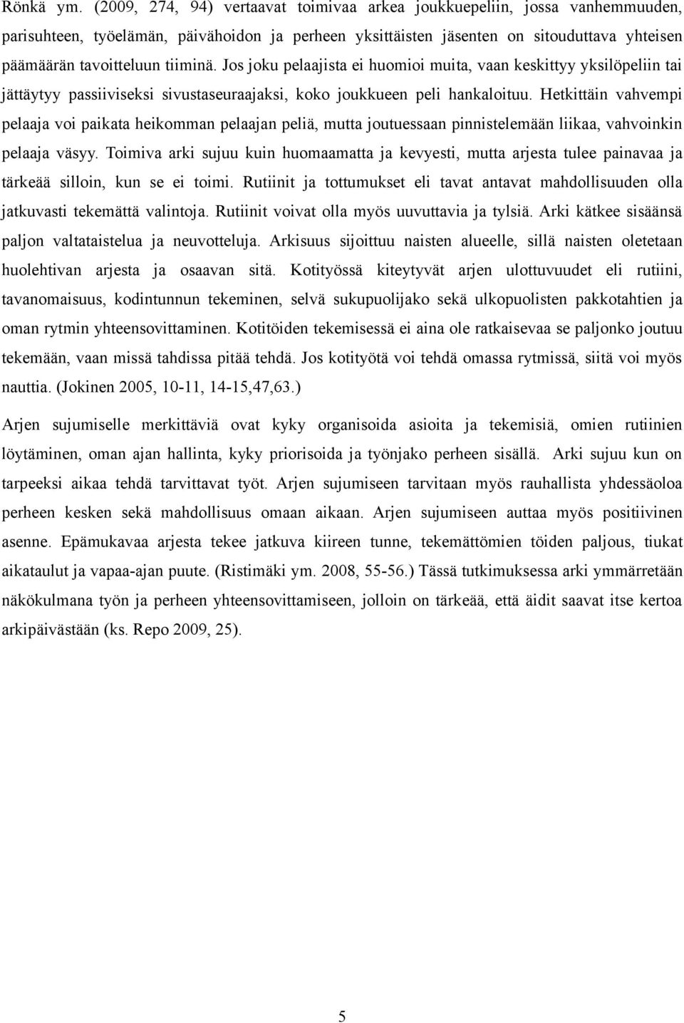 tiiminä. Jos joku pelaajista ei huomioi muita, vaan keskittyy yksilöpeliin tai jättäytyy passiiviseksi sivustaseuraajaksi, koko joukkueen peli hankaloituu.
