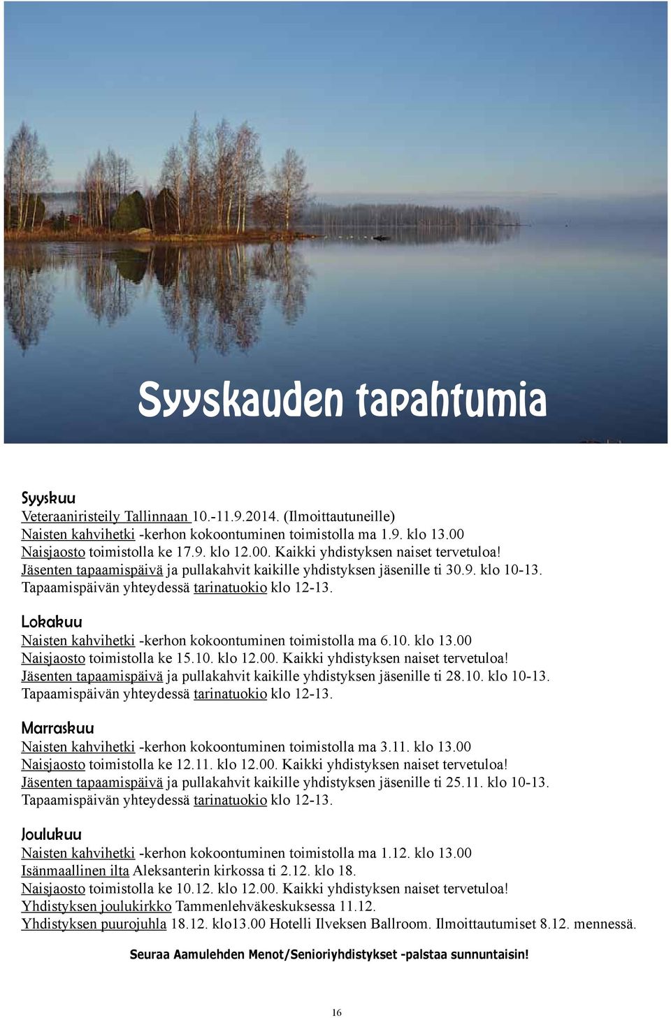 Lokakuu Naisten kahvihetki -kerhon kokoontuminen toimistolla ma 6.10. klo 13.00 Naisjaosto toimistolla ke 15.10. klo 12.00. Kaikki yhdistyksen naiset tervetuloa!