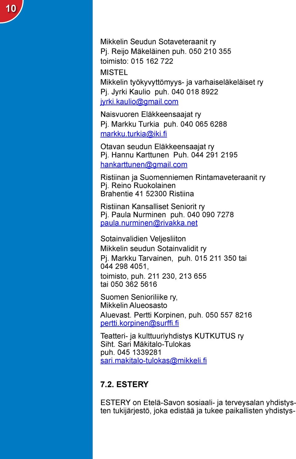 com Ristiinan ja Suomenniemen Rintamaveteraanit ry Pj. Reino Ruokolainen Brahentie 41 52300 Ristiina Ristiinan Kansalliset Seniorit ry Pj. Paula Nurminen puh. 040 090 7278 paula.nurminen@rivakka.