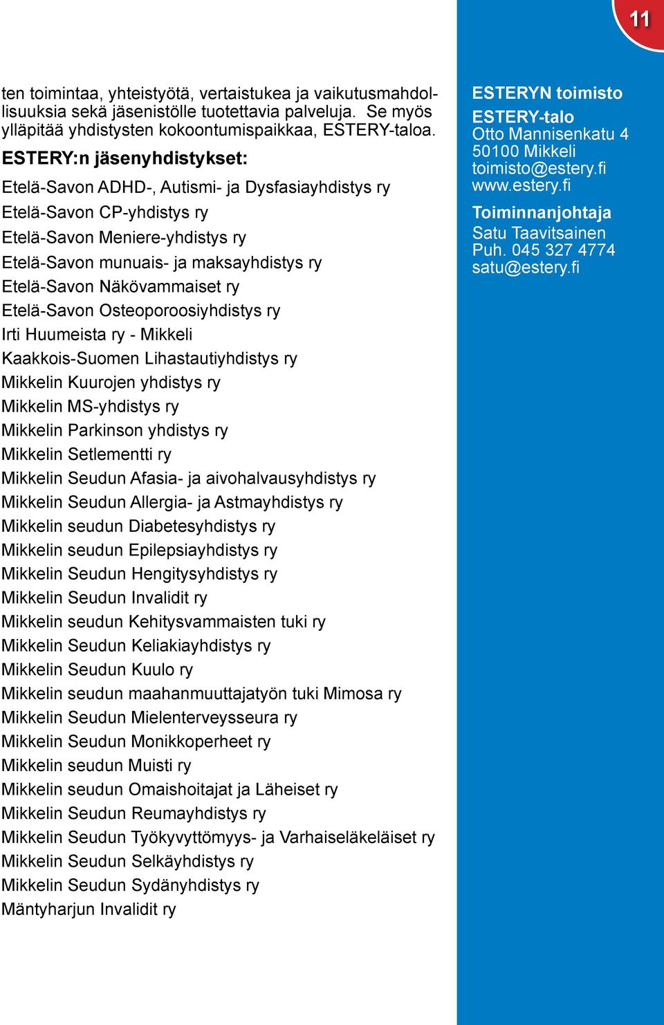 Näkövammaiset ry Etelä-Savon Osteoporoosiyhdistys ry Irti Huumeista ry - Mikkeli Kaakkois-Suomen Lihastautiyhdistys ry Mikkelin Kuurojen yhdistys ry Mikkelin MS-yhdistys ry Mikkelin Parkinson