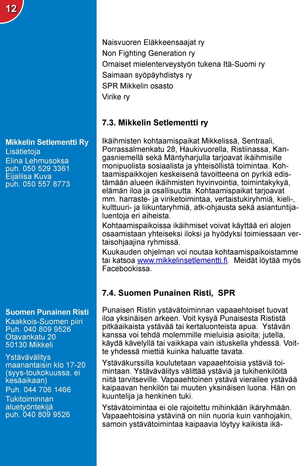 050 557 8773 Ikäihmisten kohtaamispaikat Mikkelissä, Sentraali, Porrassalmenkatu 28, Haukivuorella, Ristiinassa, Kangasniemellä sekä Mäntyharjulla tarjoavat ikäihmisille monipuolista sosiaalista ja