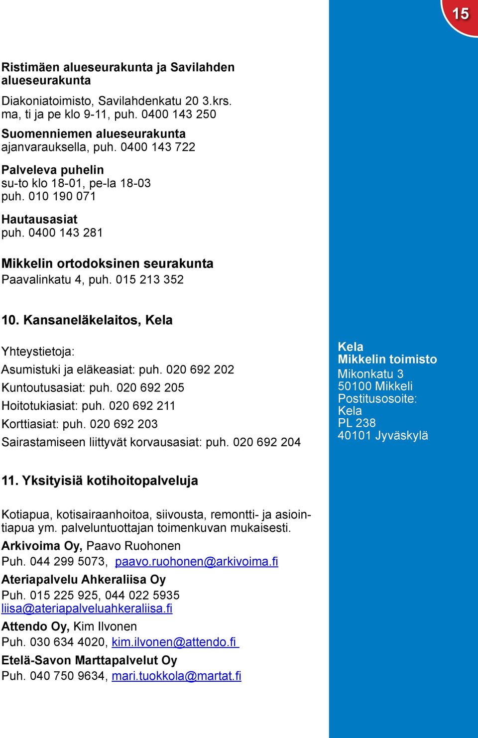 Kansaneläkelaitos, Kela Yhteystietoja: Asumistuki ja eläkeasiat: puh. 020 692 202 Kuntoutusasiat: puh. 020 692 205 Hoitotukiasiat: puh. 020 692 211 Korttiasiat: puh.