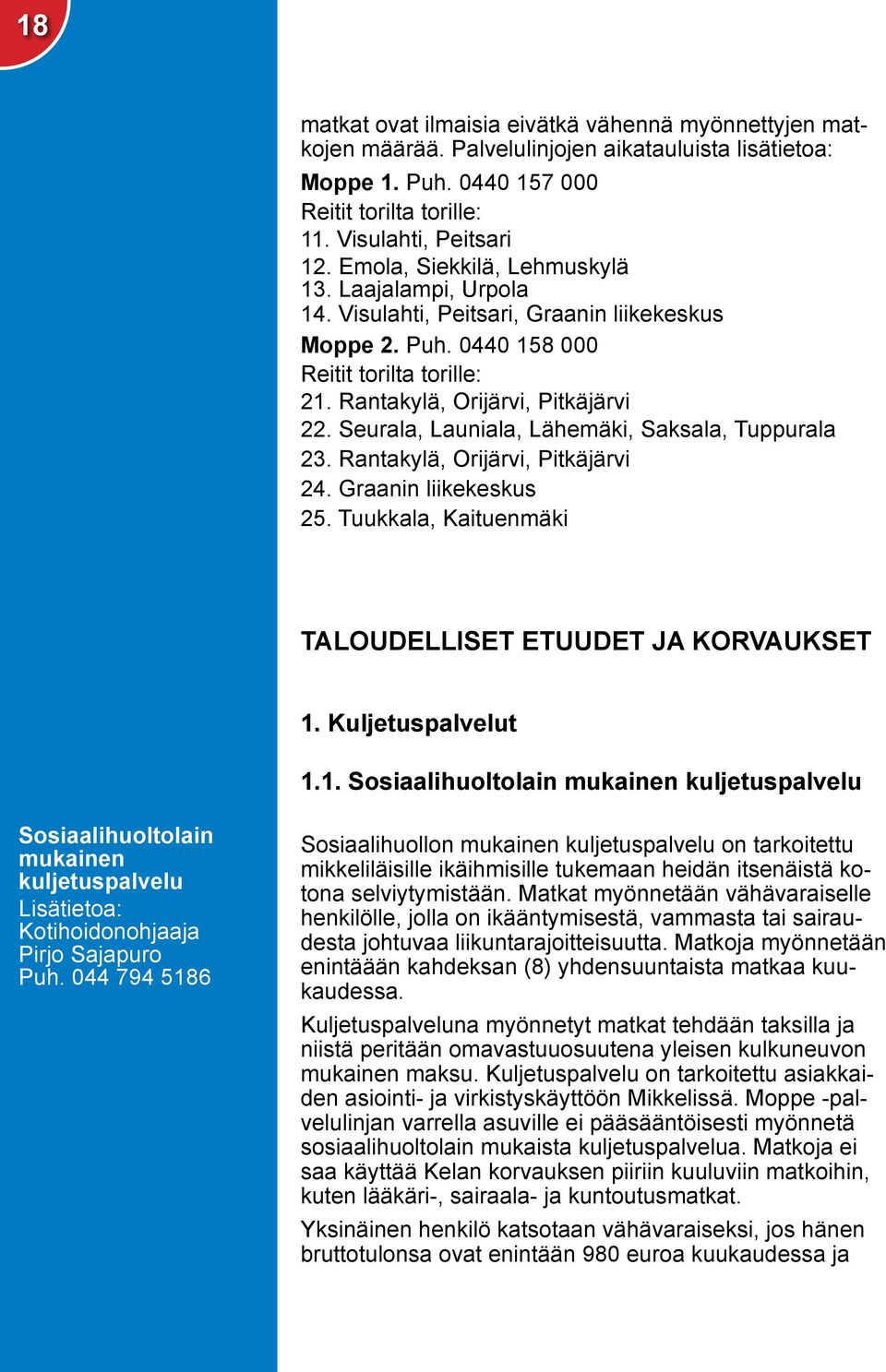 Seurala, Launiala, Lähemäki, Saksala, Tuppurala 23. Rantakylä, Orijärvi, Pitkäjärvi 24. Graanin liikekeskus 25. Tuukkala, Kaituenmäki TALOUDELLISET ETUUDET JA KORVAUKSET 1.