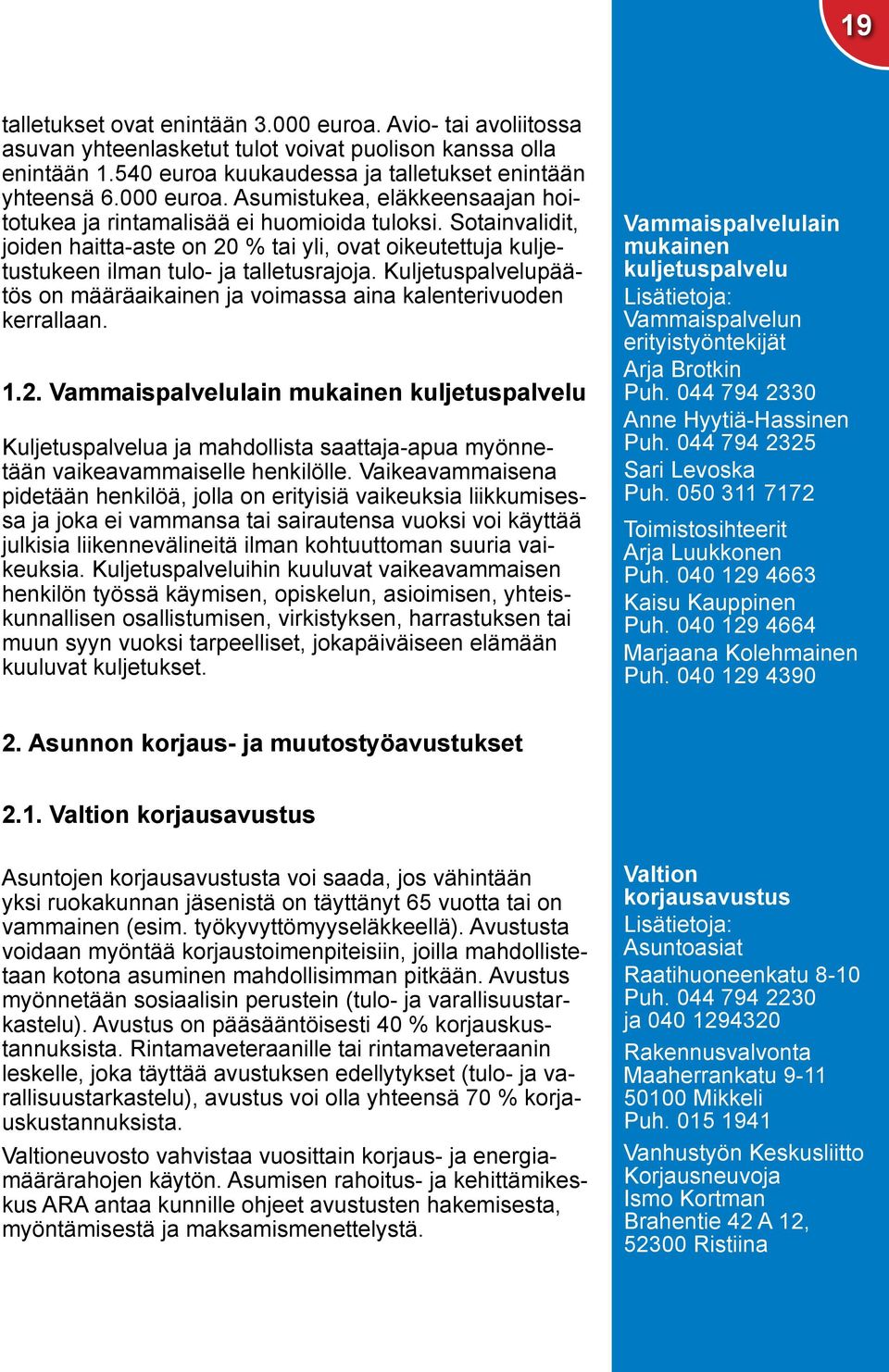 1.2. Vammaispalvelulain mukainen kuljetuspalvelu Kuljetuspalvelua ja mahdollista saattaja-apua myönnetään vaikeavammaiselle henkilölle.