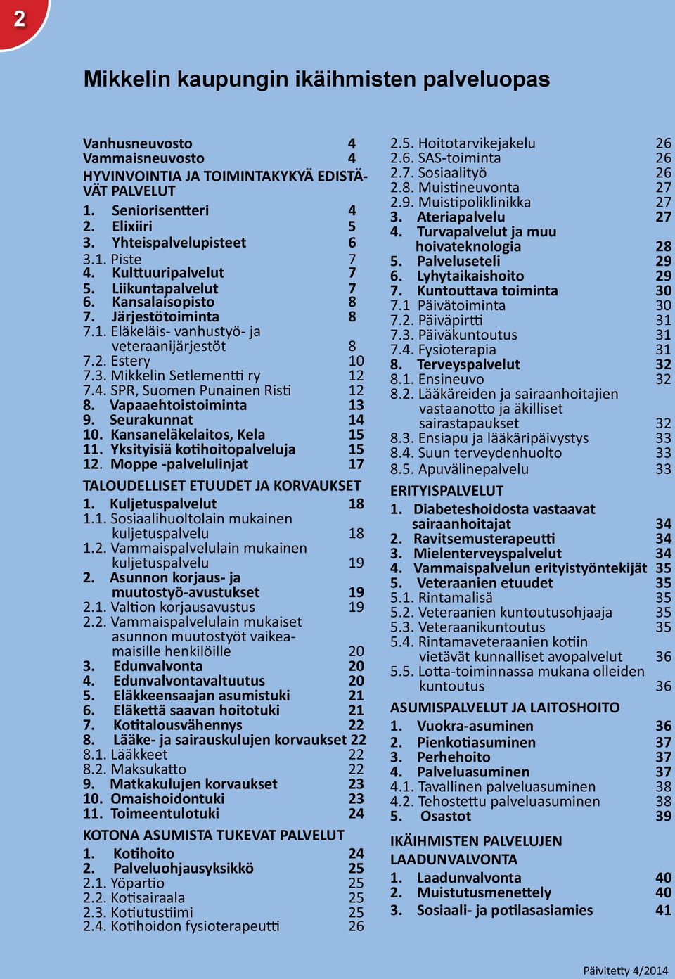 SPR, Suomen Punainen Risti 12 8. Vapaaehtoistoiminta 13 9. Seurakunnat 14 10. Kansaneläkelaitos, Kela 15 11. Yksityisiä kotihoitopalveluja 15 12.