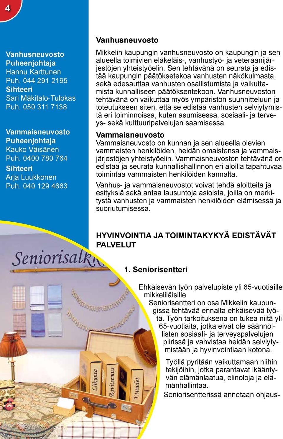 040 129 4663 Vanhusneuvosto Mikkelin kaupungin vanhusneuvosto on kaupungin ja sen alueella toimivien eläkeläis-, vanhustyö- ja veteraanijärjestöjen yhteistyöelin.