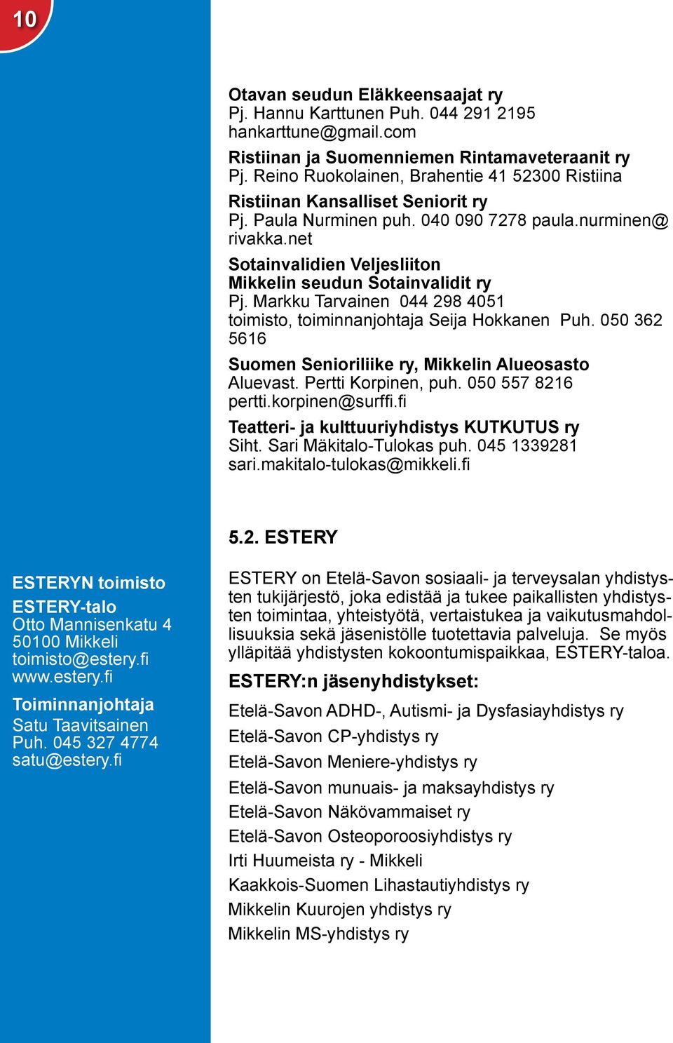 net Sotainvalidien Veljesliiton Mikkelin seudun Sotainvalidit ry Pj. Markku Tarvainen 044 298 4051 toimisto, toiminnanjohtaja Seija Hokkanen Puh.