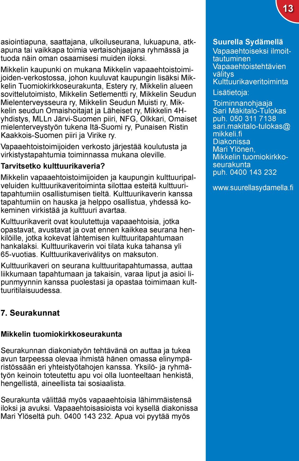 Setlementti ry, Mikkelin Seudun Mielenterveysseura ry, Mikkelin Seudun Muisti ry, Mikkelin seudun Omaishoitajat ja Läheiset ry, Mikkelin 4Hyhdistys, MLLn Järvi-Suomen piiri, NFG, Olkkari, Omaiset