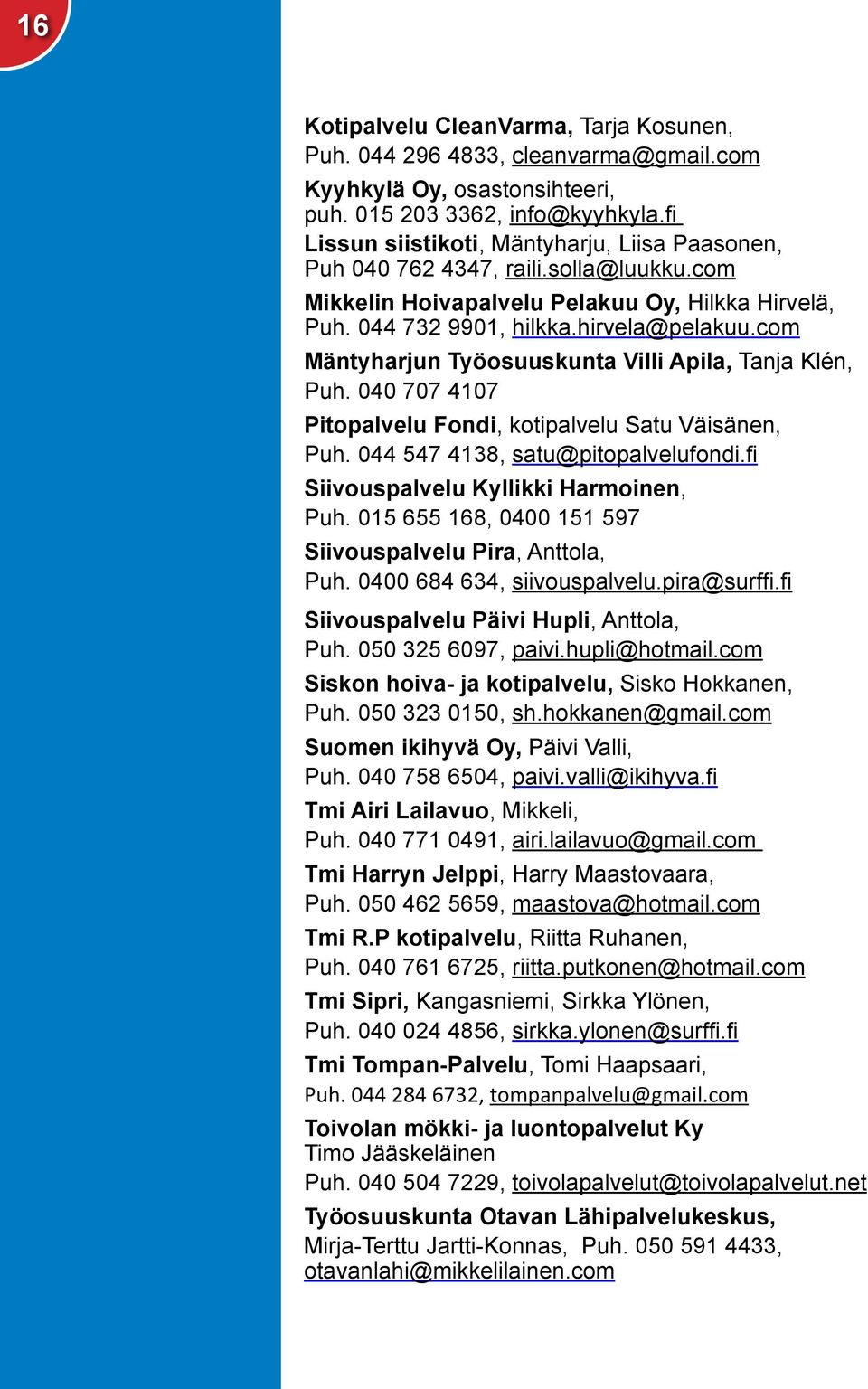 com Mäntyharjun Työosuuskunta Villi Apila, Tanja Klén, Puh. 040 707 4107 Pitopalvelu Fondi, kotipalvelu Satu Väisänen, Puh. 044 547 4138, satu@pitopalvelufondi.