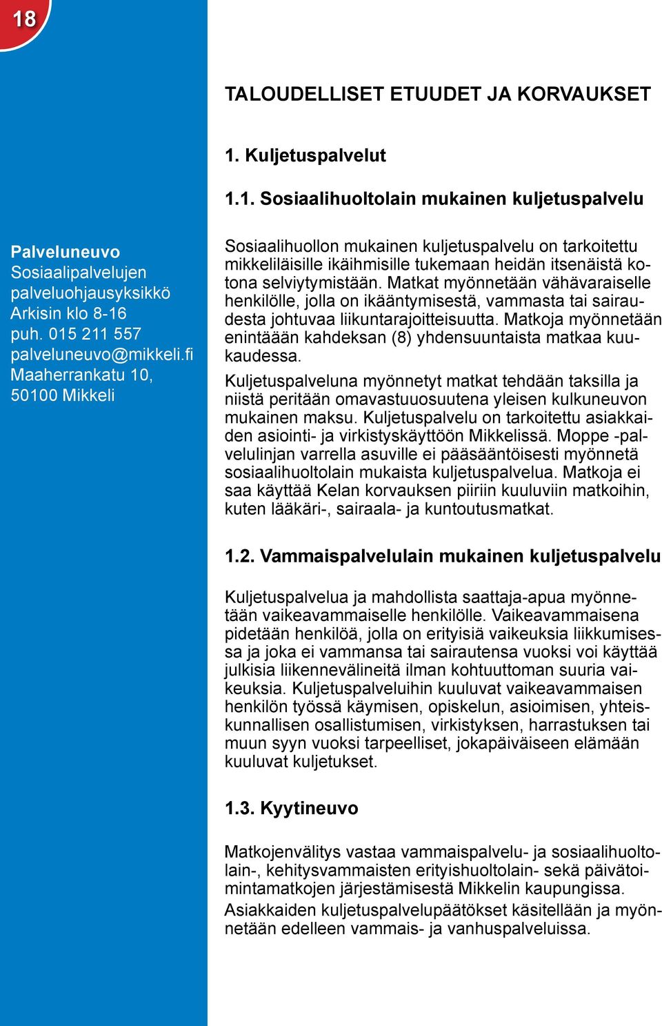 50100 Arkisin Mikkeli klo 8-16 puh. 015 211 557 palveluneuvo@mikkeli.fi Maaherrankatu 10, 50100 Mikkeli 1. Kuljetuspalvelut 1.1. Sosiaalihuoltolain mukainen kuljetuspalvelu Sosiaalihuollon mukainen kuljetuspalvelu on tarkoitettu mikkeliläisille ikäihmisille tukemaan heidän itsenäistä kotona selviytymistään.