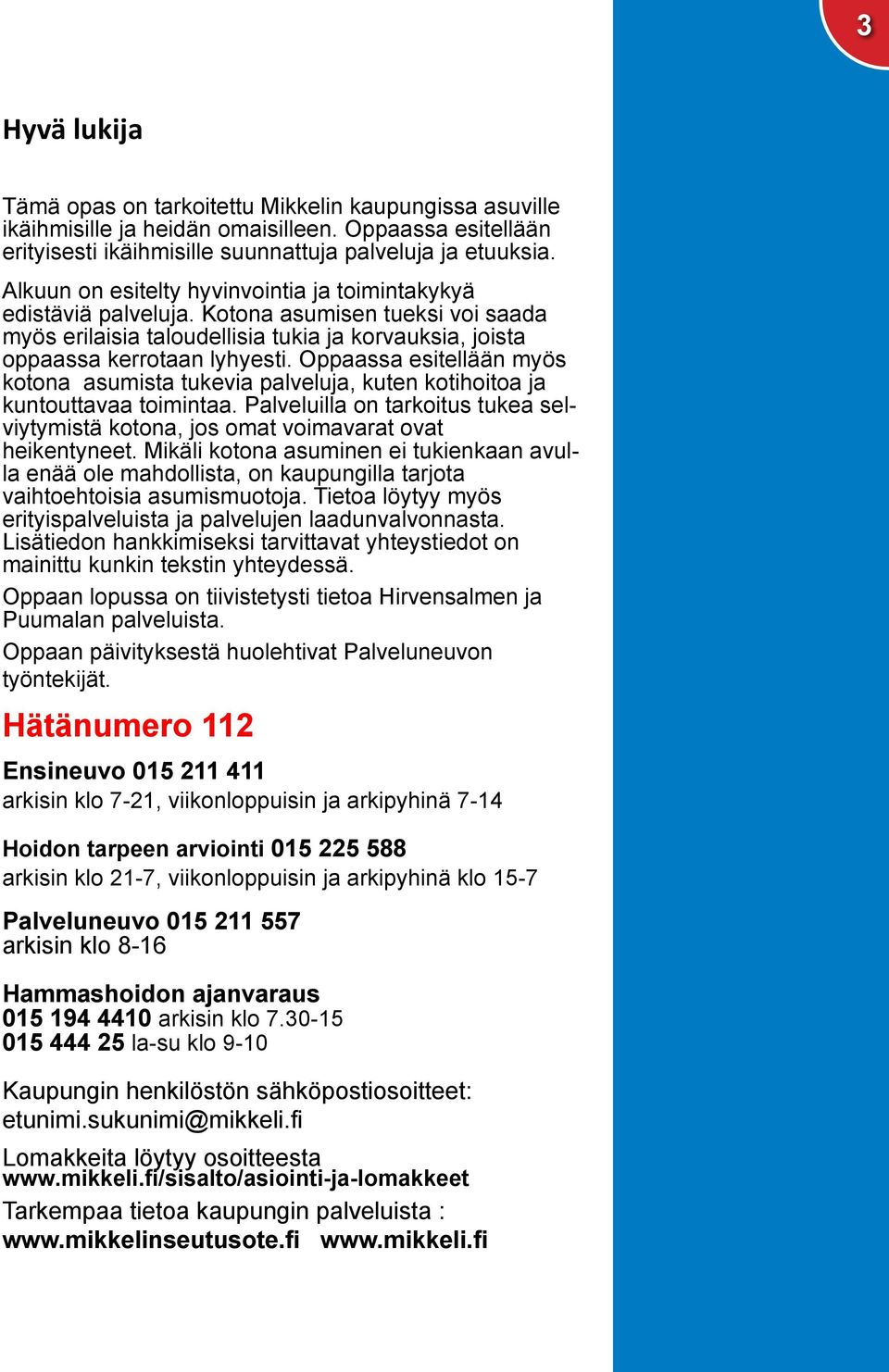 Oppaassa esitellään myös kotona asumista tukevia palveluja, kuten kotihoitoa ja kuntouttavaa toimintaa. Palveluilla on tarkoitus tukea selviytymistä kotona, jos omat voimavarat ovat heikentyneet.