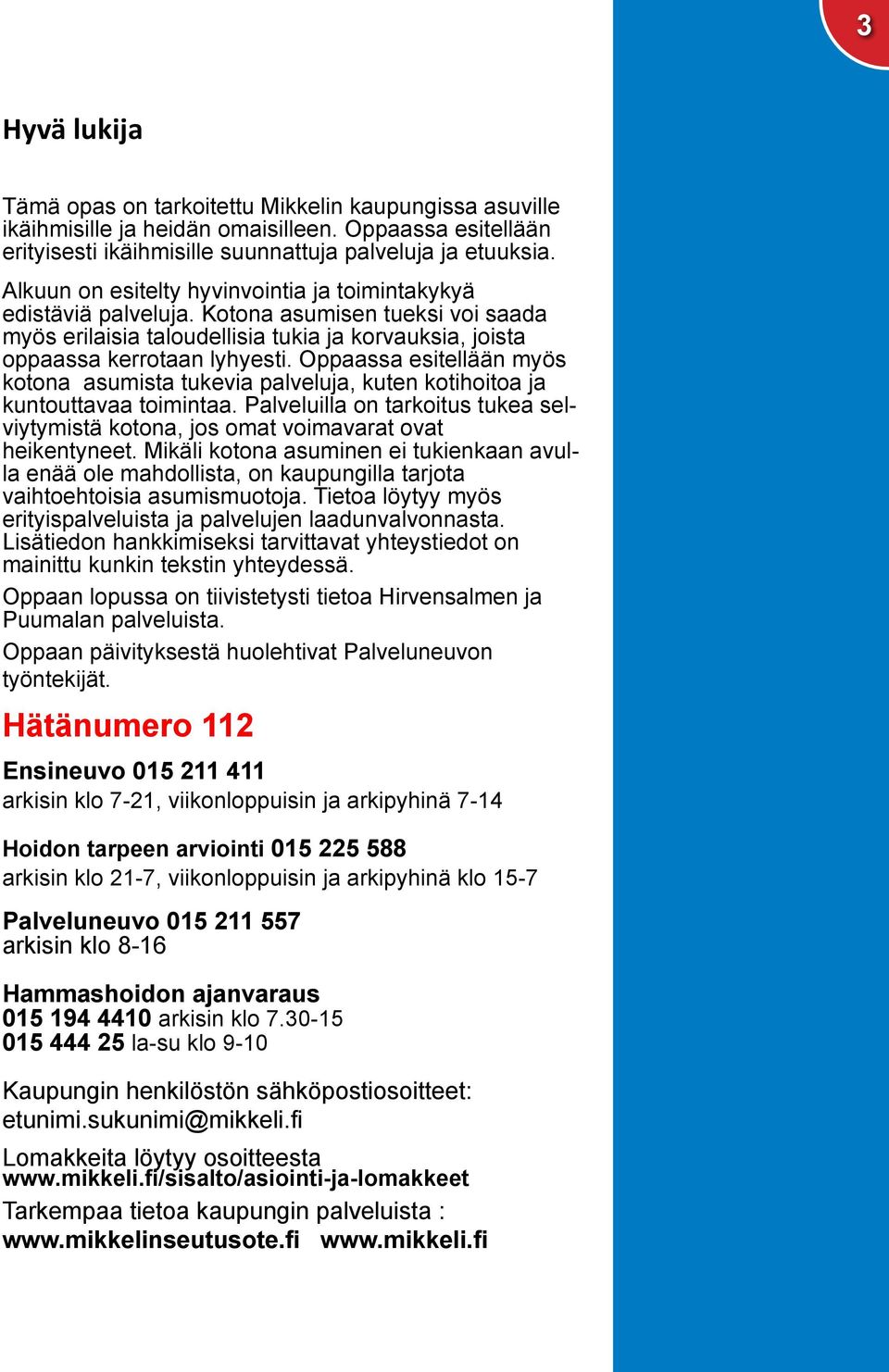 Oppaassa esitellään myös kotona asumista tukevia palveluja, kuten kotihoitoa ja kuntouttavaa toimintaa. Palveluilla on tarkoitus tukea selviytymistä kotona, jos omat voimavarat ovat heikentyneet.