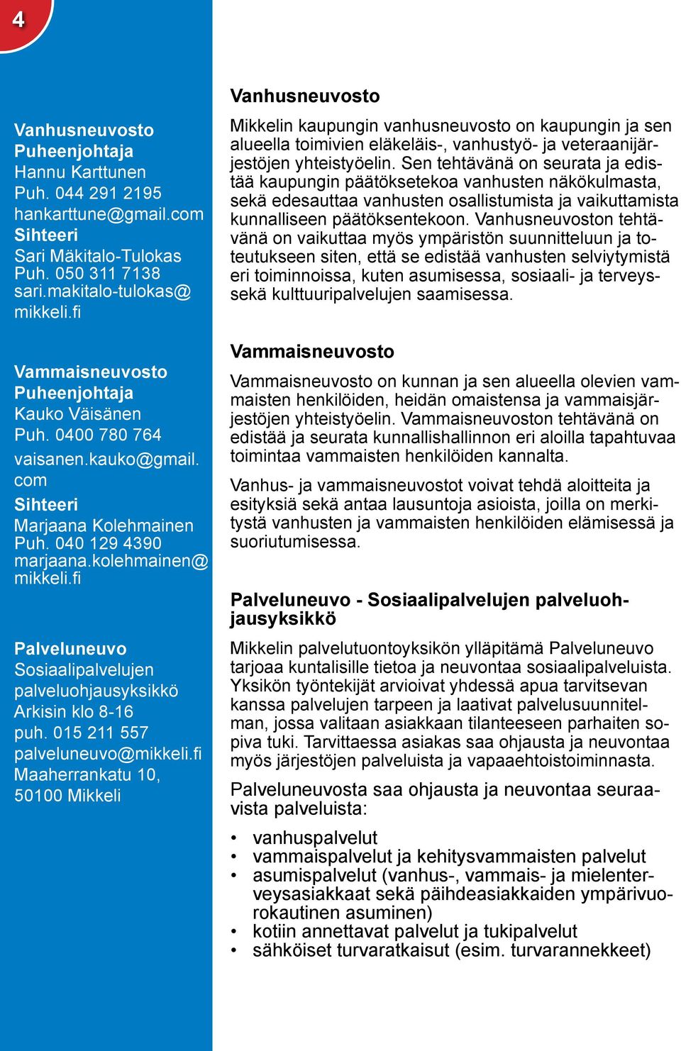 fi Palveluneuvo Sosiaalipalvelujen palveluohjausyksikkö Arkisin klo 8-16 puh. 015 211 557 palveluneuvo@mikkeli.