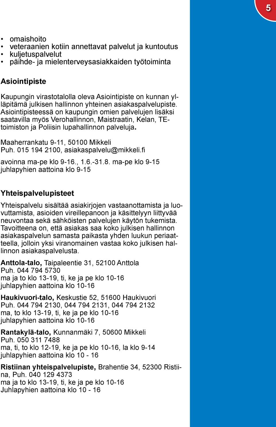 Asiointipisteessä on kaupungin omien palvelujen lisäksi saatavilla myös Verohallinnon, Maistraatin, Kelan, TEtoimiston ja Poliisin lupahallinnon palveluja. Maaherrankatu 9-11, 50100 Mikkeli Puh.